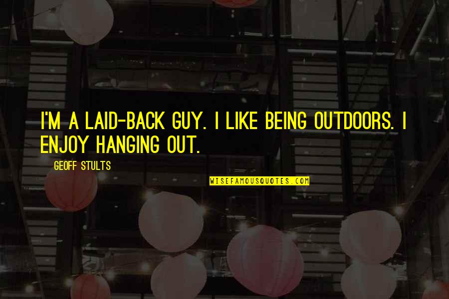 Being Too Laid Back Quotes By Geoff Stults: I'm a laid-back guy. I like being outdoors.