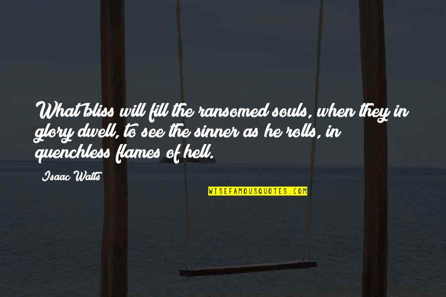 Being Too Laid Back Quotes By Isaac Watts: What bliss will fill the ransomed souls, when