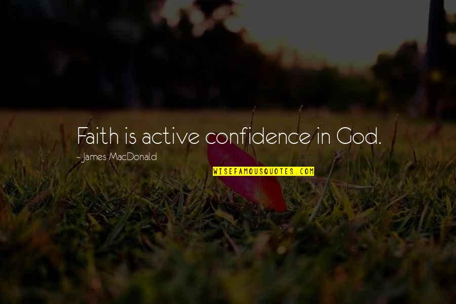 Being Too Laid Back Quotes By James MacDonald: Faith is active confidence in God.