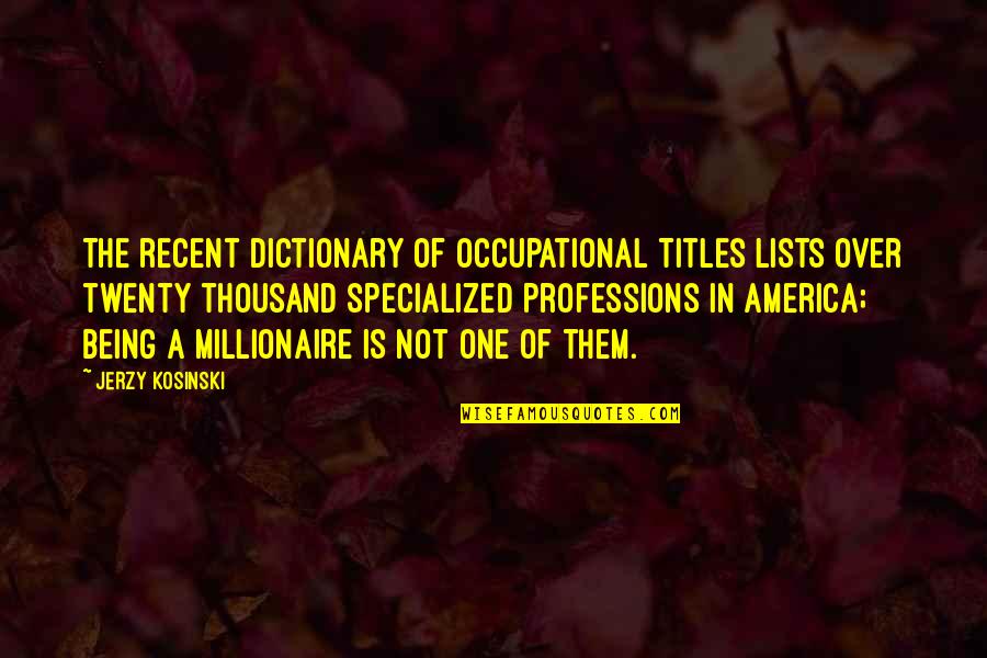 Being Too Late In Love Quotes By Jerzy Kosinski: The recent Dictionary of Occupational Titles lists over