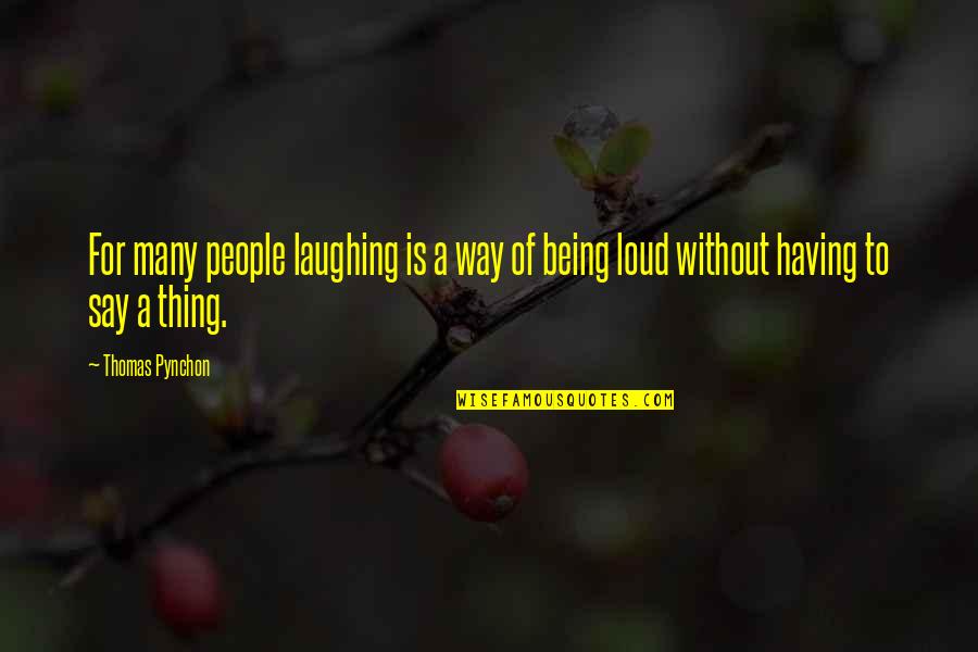 Being Too Loud Quotes By Thomas Pynchon: For many people laughing is a way of