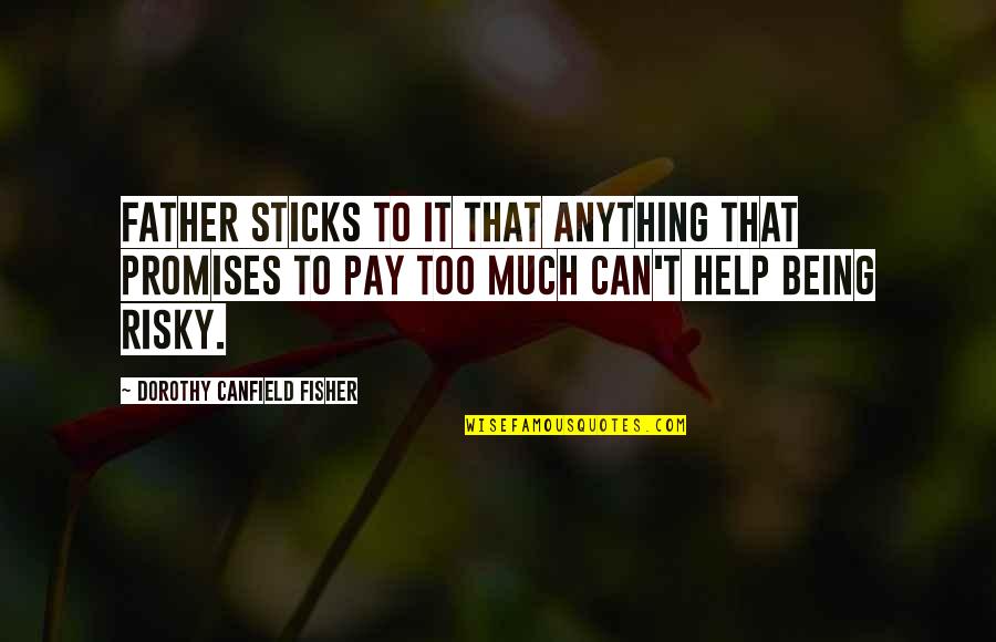 Being Too Much Quotes By Dorothy Canfield Fisher: Father sticks to it that anything that promises Being Too Much Quotes By Dorothy Canfield Fisher: Father sticks to it that anything that promises