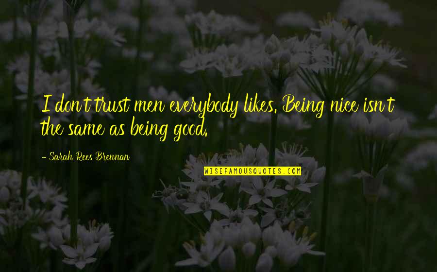 Being Too Nice Is Not Good Quotes By Sarah Rees Brennan: I don't trust men everybody likes. Being nice