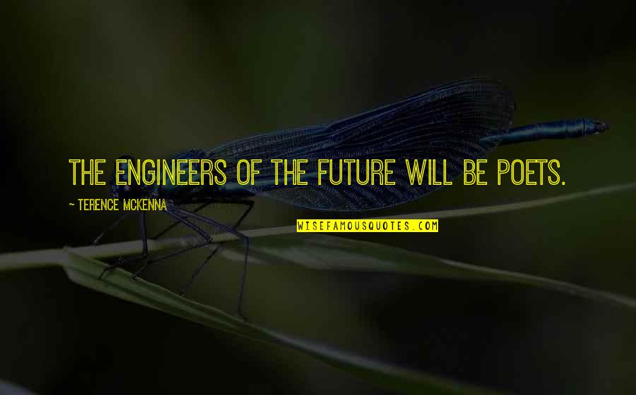 Being Too Nice Is Not Good Quotes By Terence McKenna: The engineers of the future will be poets.