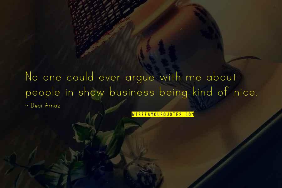 Being Too Nice To People Quotes By Desi Arnaz: No one could ever argue with me about