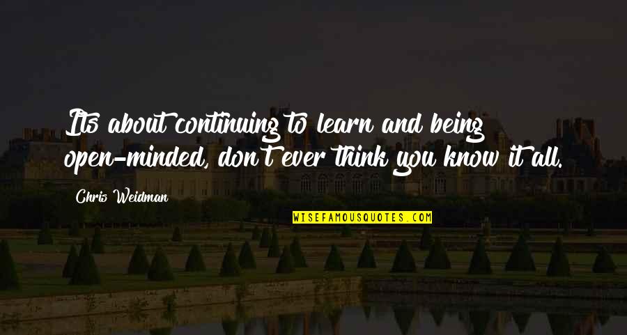 Being Too Open Minded Quotes By Chris Weidman: Its about continuing to learn and being open-minded, Being Too Open Minded Quotes By Chris Weidman: Its about continuing to learn and being open-minded,