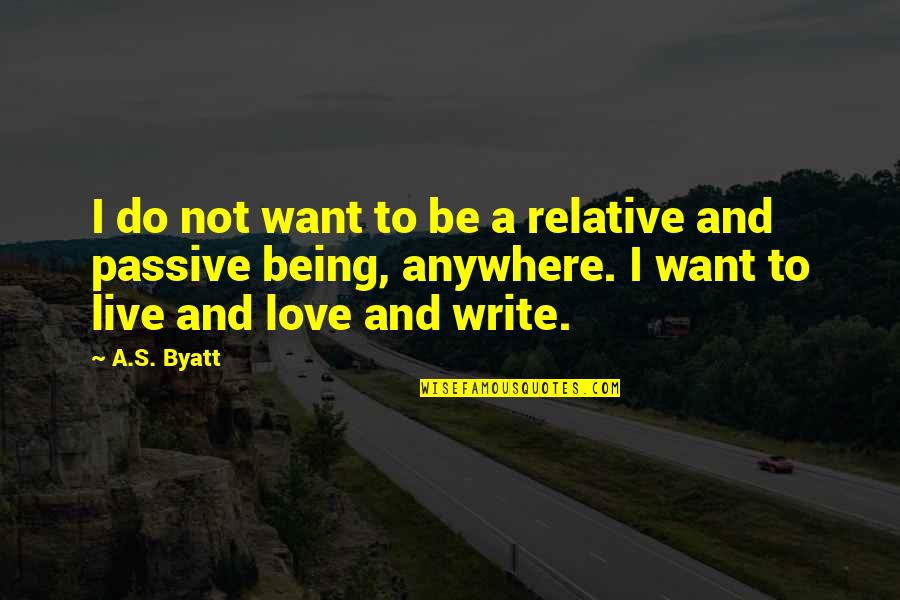 Being Too Passive Quotes By A.S. Byatt: I do not want to be a relative