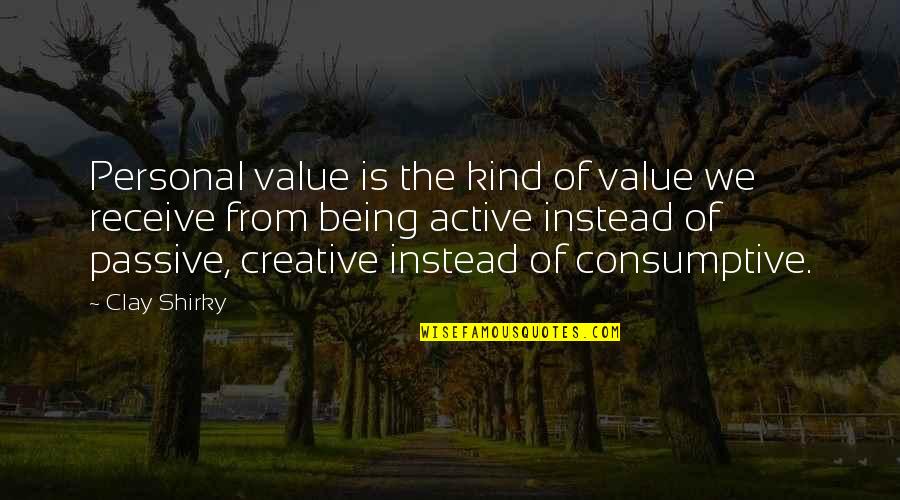 Being Too Passive Quotes By Clay Shirky: Personal value is the kind of value we