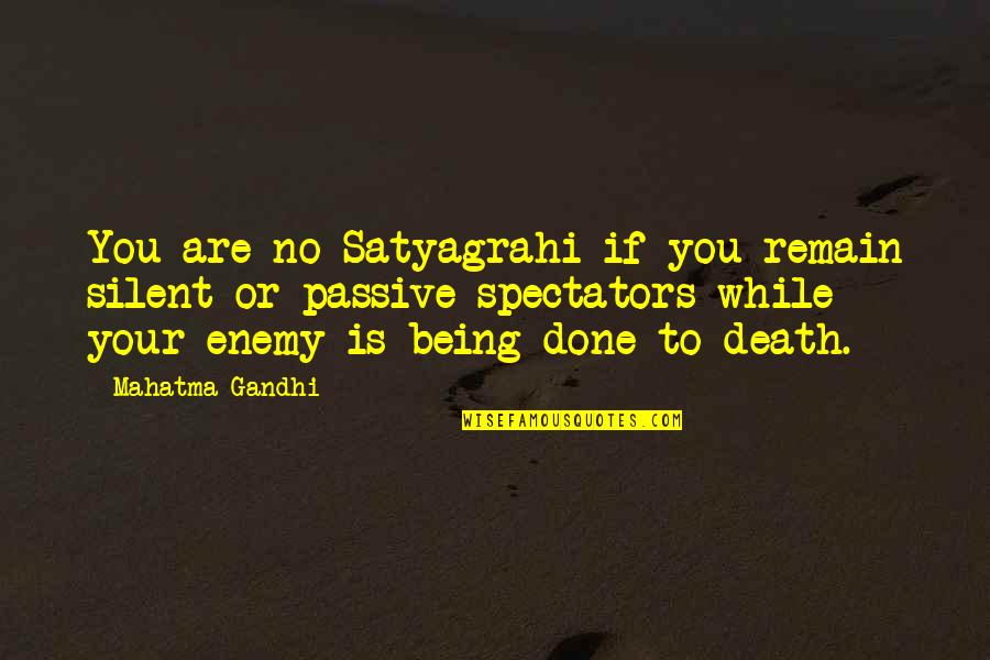 Being Too Passive Quotes By Mahatma Gandhi: You are no Satyagrahi if you remain silent