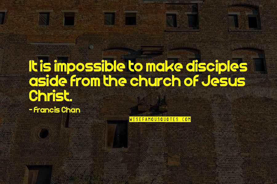 Being Too Picky Quotes By Francis Chan: It is impossible to make disciples aside from