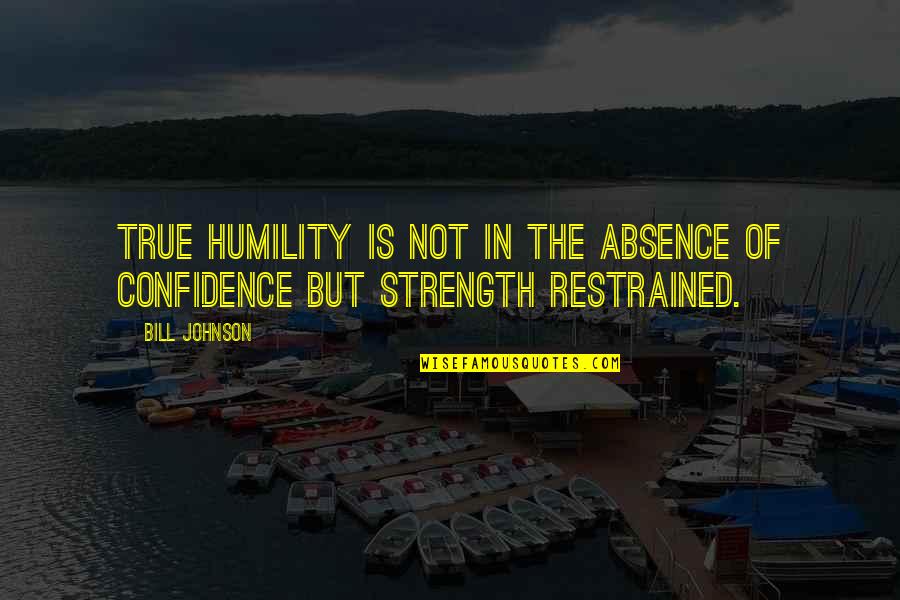 Being Too Prideful Quotes By Bill Johnson: True humility is not in the absence of