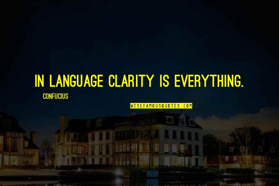 Being Too Prideful Quotes By Confucius: In language clarity is everything.