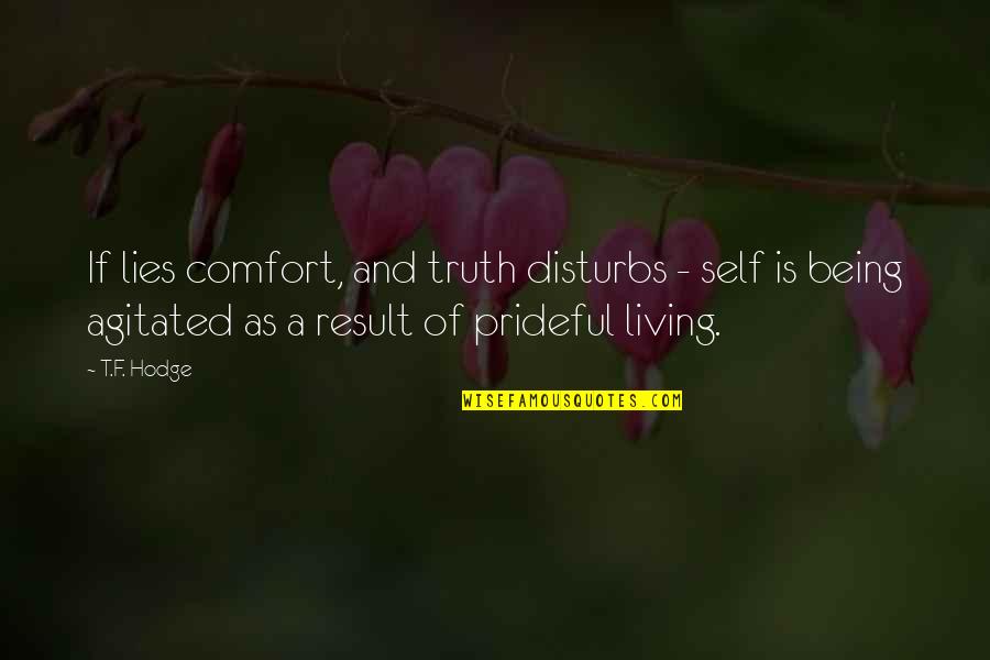 Being Too Prideful Quotes By T.F. Hodge: If lies comfort, and truth disturbs - self