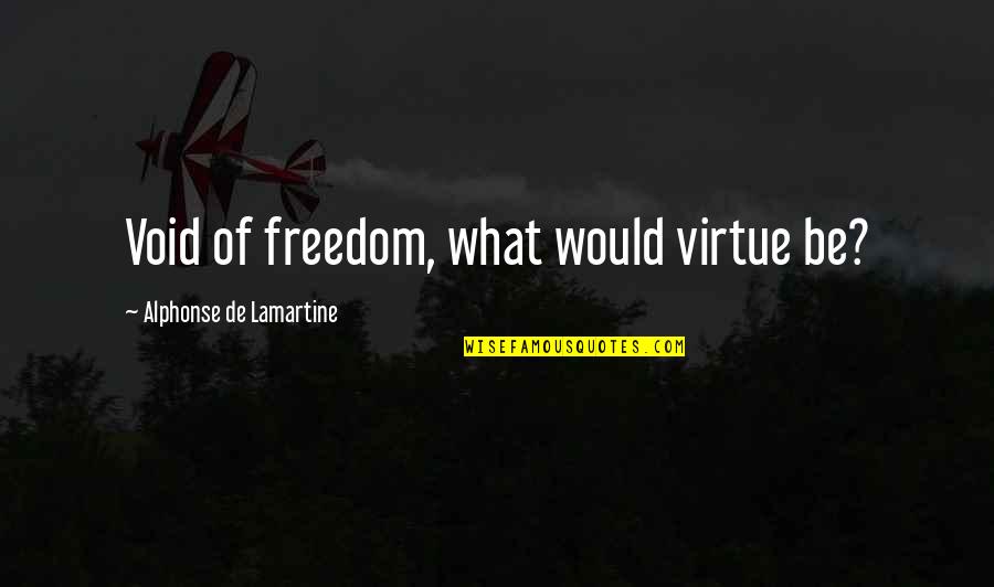 Being Too Proud For Love Quotes By Alphonse De Lamartine: Void of freedom, what would virtue be?