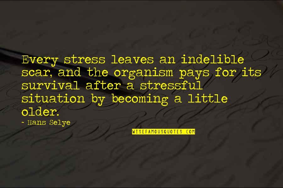 Being Too Proud For Love Quotes By Hans Selye: Every stress leaves an indelible scar, and the