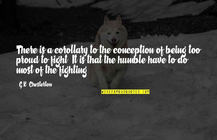 Being Too Proud Quotes By G.K. Chesterton: There is a corollary to the conception of