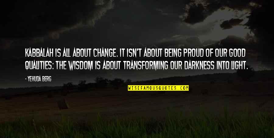 Being Too Proud Quotes By Yehuda Berg: Kabbalah is all about change. It isn't about