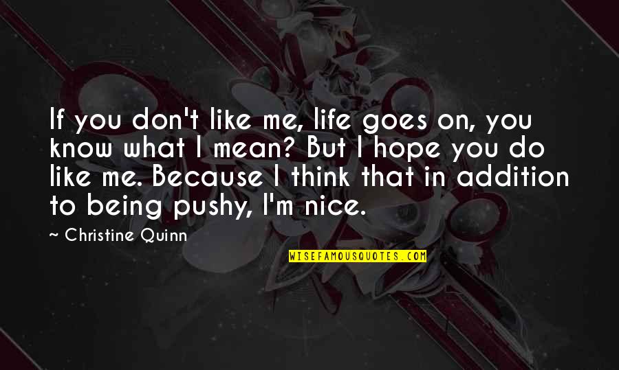 Being Too Pushy Quotes By Christine Quinn: If you don't like me, life goes on,