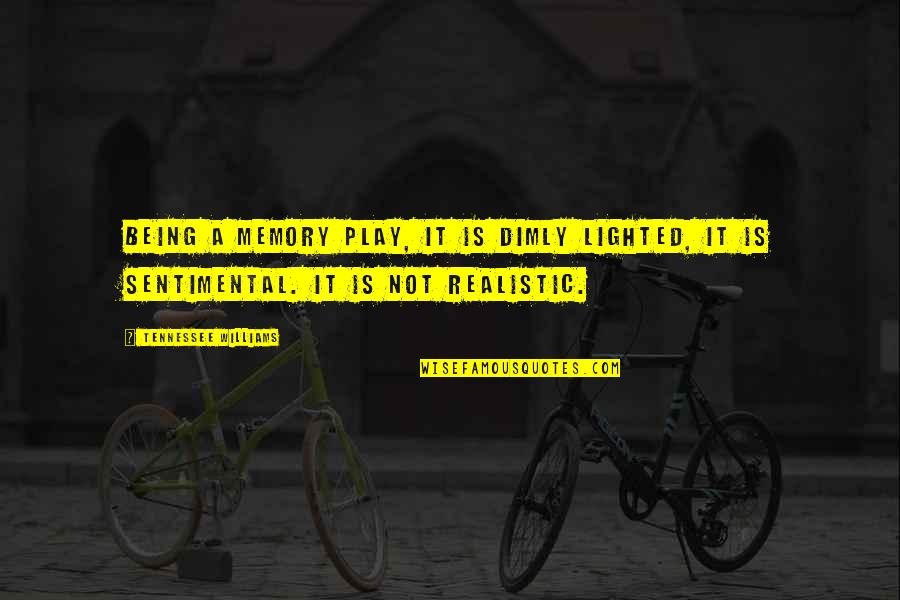 Being Too Realistic Quotes By Tennessee Williams: Being a memory play, it is dimly lighted, Being Too Realistic Quotes By Tennessee Williams: Being a memory play, it is dimly lighted,