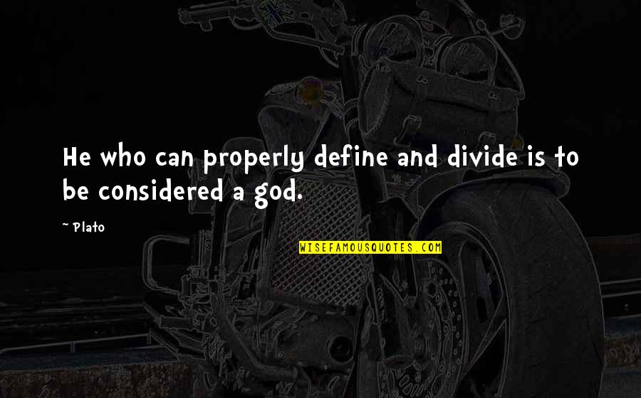 Being Too Reliable Quotes By Plato: He who can properly define and divide is