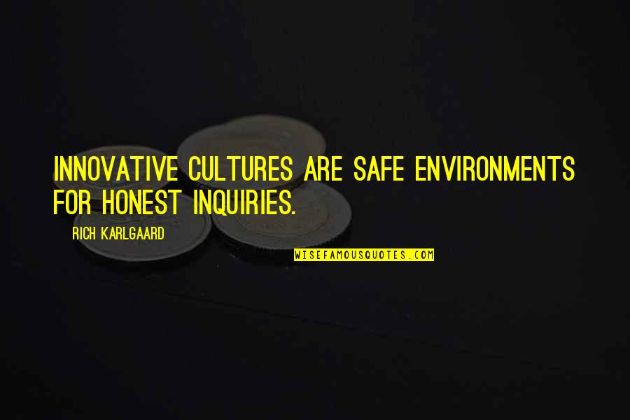 Being Too Reliable Quotes By Rich Karlgaard: Innovative cultures are safe environments for honest inquiries.