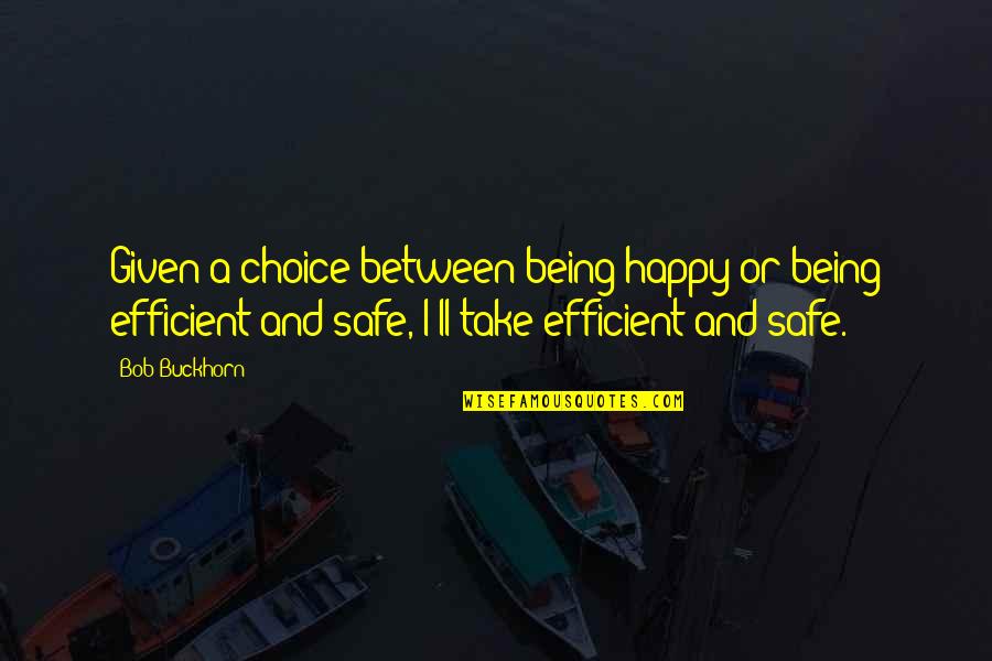 Being Too Safe Quotes By Bob Buckhorn: Given a choice between being happy or being
