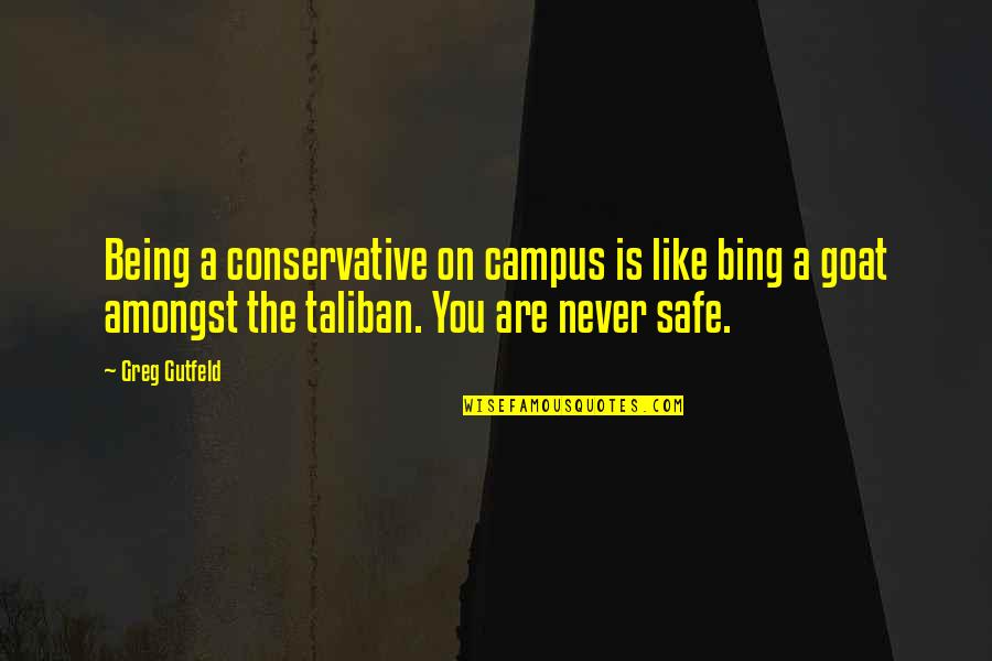 Being Too Safe Quotes By Greg Gutfeld: Being a conservative on campus is like bing