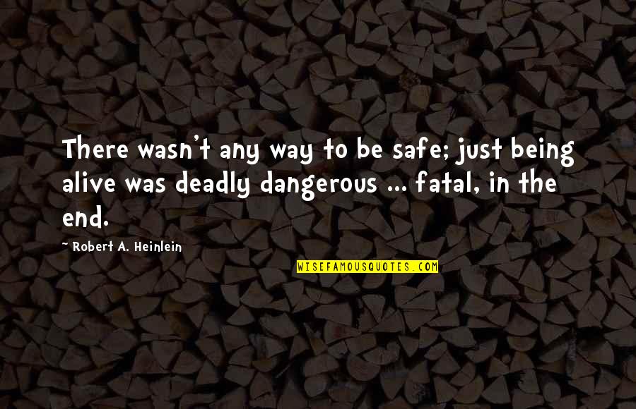 Being Too Safe Quotes By Robert A. Heinlein: There wasn't any way to be safe; just