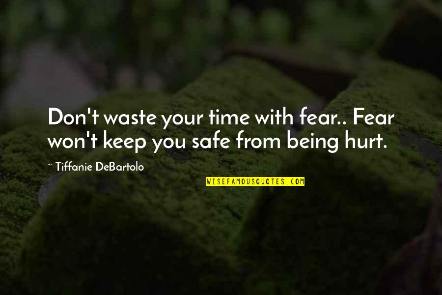 Being Too Safe Quotes By Tiffanie DeBartolo: Don't waste your time with fear.. Fear won't