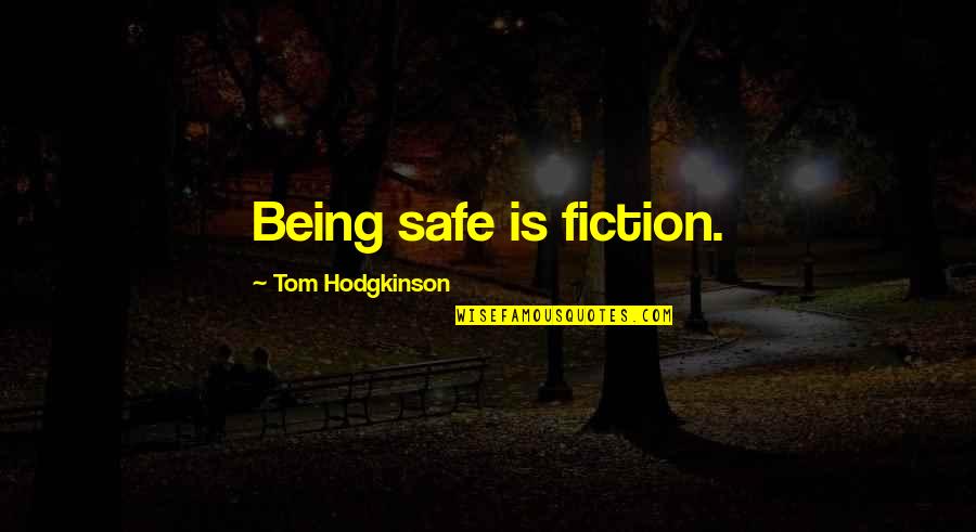 Being Too Safe Quotes By Tom Hodgkinson: Being safe is fiction.