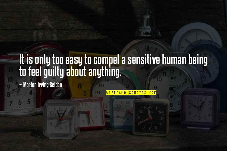 Being Too Sensitive Quotes By Morton Irving Seiden: It is only too easy to compel a