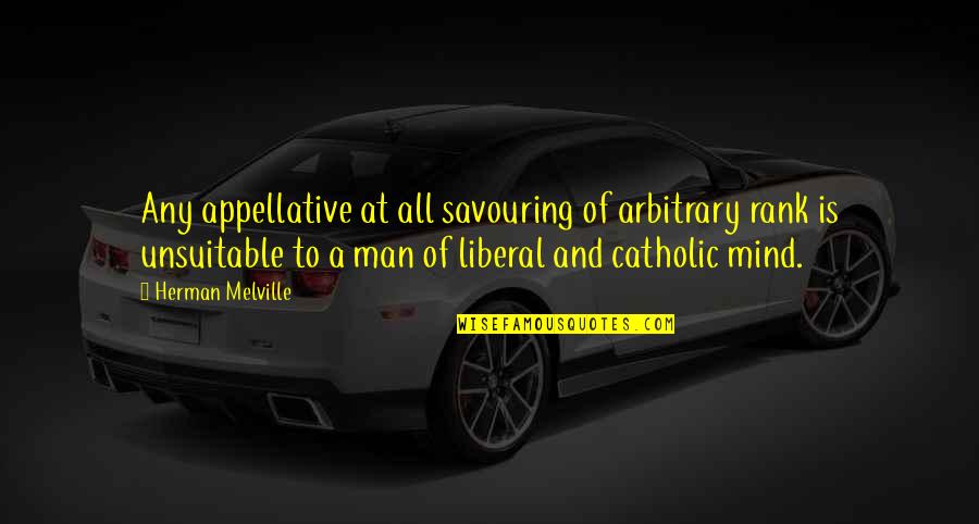 Being Too Serious About Life Quotes By Herman Melville: Any appellative at all savouring of arbitrary rank Being Too Serious About Life Quotes By Herman Melville: Any appellative at all savouring of arbitrary rank
