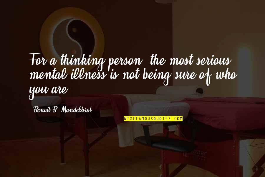 Being Too Serious Quotes By Benoit B. Mandelbrot: For a thinking person, the most serious mental