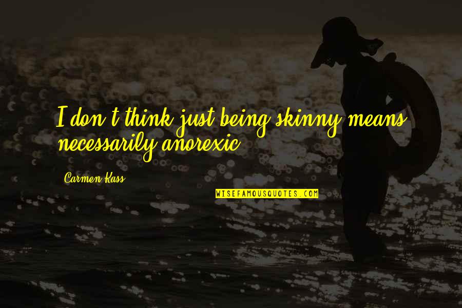 Being Too Skinny Quotes By Carmen Kass: I don't think just being skinny means necessarily