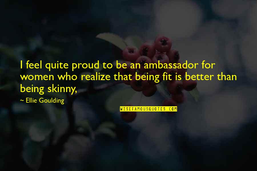 Being Too Skinny Quotes By Ellie Goulding: I feel quite proud to be an ambassador