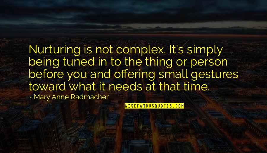 Being Too Small Quotes By Mary Anne Radmacher: Nurturing is not complex. It's simply being tuned