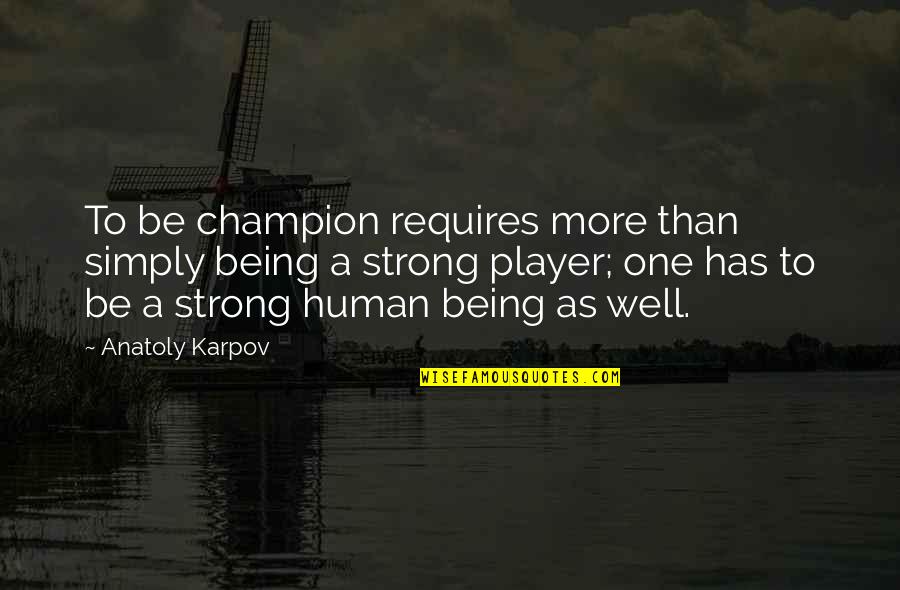 Being Too Strong Quotes By Anatoly Karpov: To be champion requires more than simply being