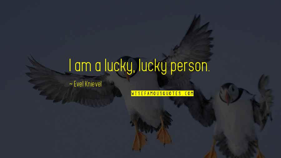 Being Too Trusting Quotes By Evel Knievel: I am a lucky, lucky person.