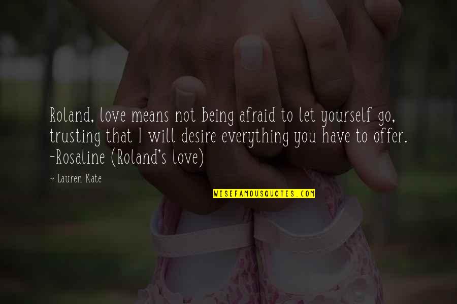 Being Too Trusting Quotes By Lauren Kate: Roland, love means not being afraid to let