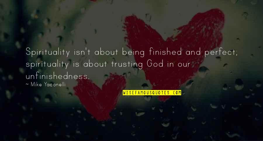 Being Too Trusting Quotes By Mike Yaconelli: Spirituality isn't about being finished and perfect; spirituality