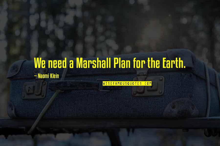 Being Too Trusting Quotes By Naomi Klein: We need a Marshall Plan for the Earth.