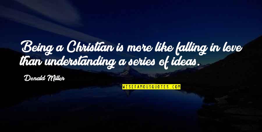 Being Too Understanding Quotes By Donald Miller: Being a Christian is more like falling in