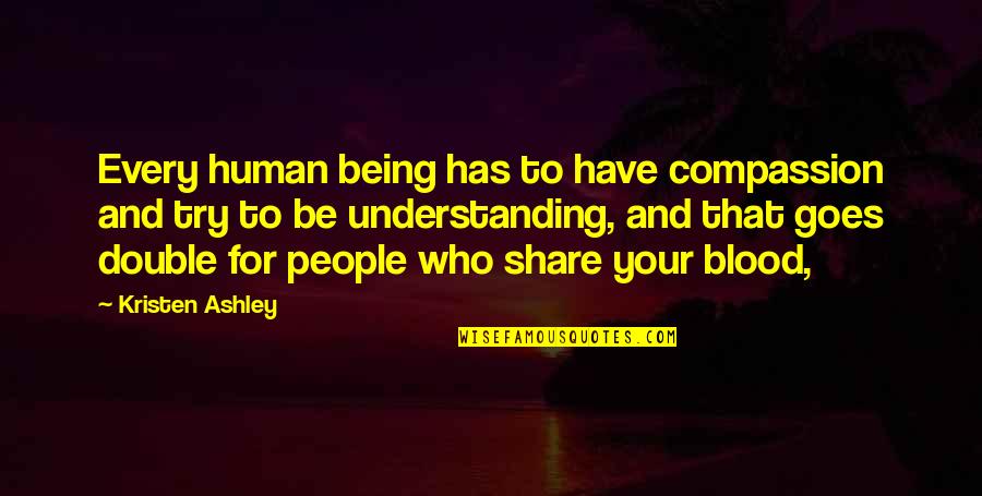Being Too Understanding Quotes By Kristen Ashley: Every human being has to have compassion and