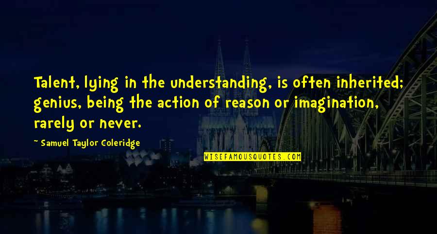 Being Too Understanding Quotes By Samuel Taylor Coleridge: Talent, lying in the understanding, is often inherited;