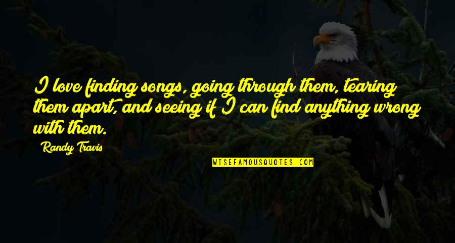 Being Too Wordy Quotes By Randy Travis: I love finding songs, going through them, tearing