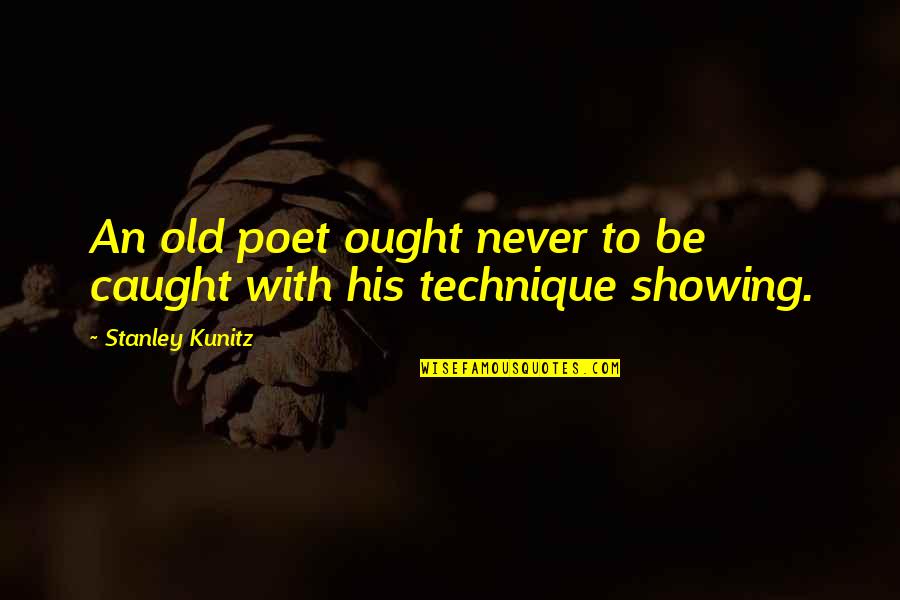 Being Too Young For A Guy Quotes By Stanley Kunitz: An old poet ought never to be caught