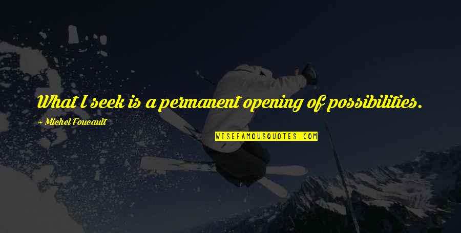 Being Too Young To Know What Love Is Quotes By Michel Foucault: What I seek is a permanent opening of