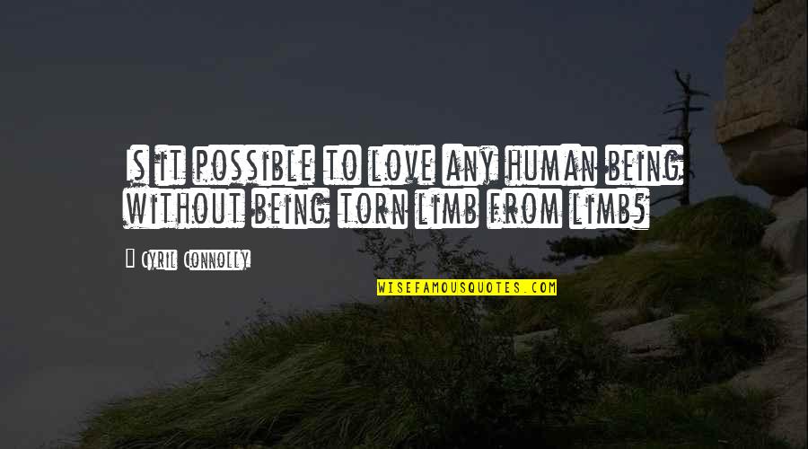 Being Torn Quotes By Cyril Connolly: Is it possible to love any human being