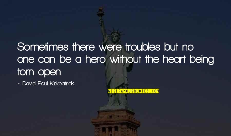 Being Torn Quotes By David Paul Kirkpatrick: Sometimes there were troubles but no one can