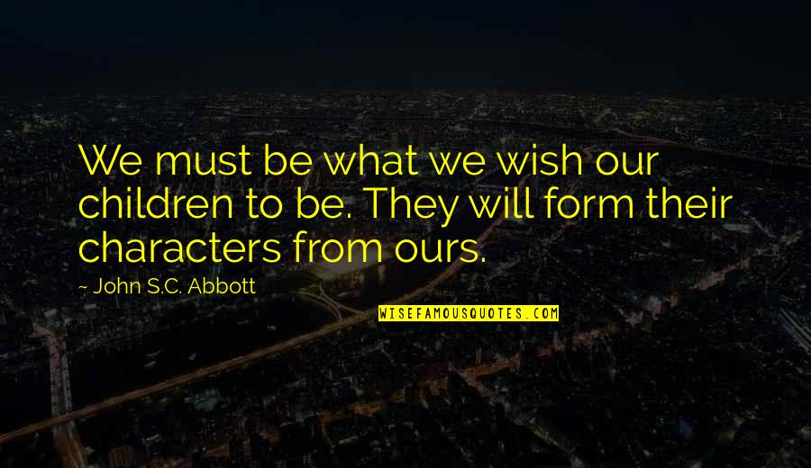 Being Torn Quotes By John S.C. Abbott: We must be what we wish our children
